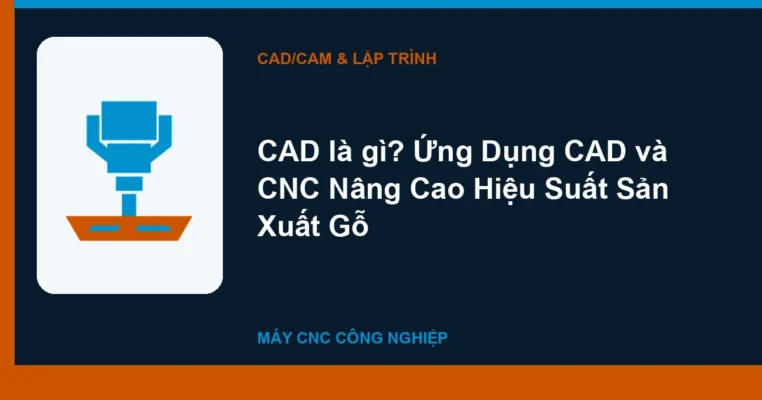 CAD là gì? Ứng Dụng CAD và CNC Nâng Cao Hiệu Suất Sản Xuất Gỗ