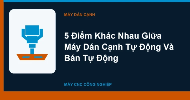 5 Điểm Khác Nhau Giữa Máy Dán Cạnh Tự Động Và Bán Tự Động