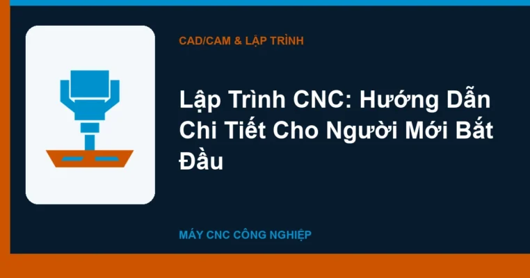 Lập Trình CNC: Hướng Dẫn Chi Tiết Cho Người Mới Bắt Đầu