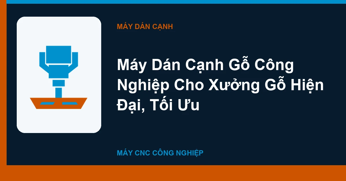 Máy Dán Cạnh Gỗ Công Nghiệp Cho Xưởng Gỗ Hiện Đại, Tối Ưu