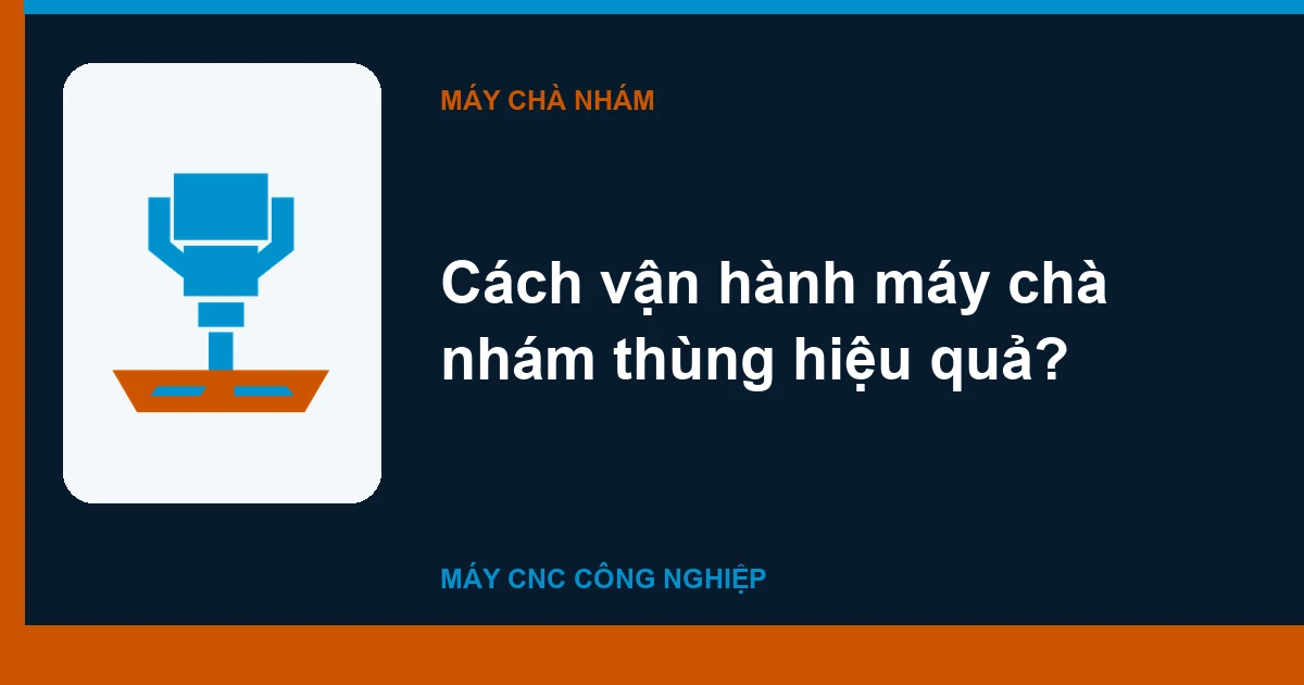 Cách vận hành máy chà nhám thùng hiệu quả?