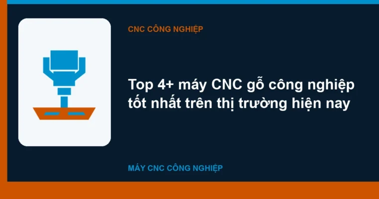 Top 4+ máy CNC gỗ công nghiệp tốt nhất trên thị trường hiện nay