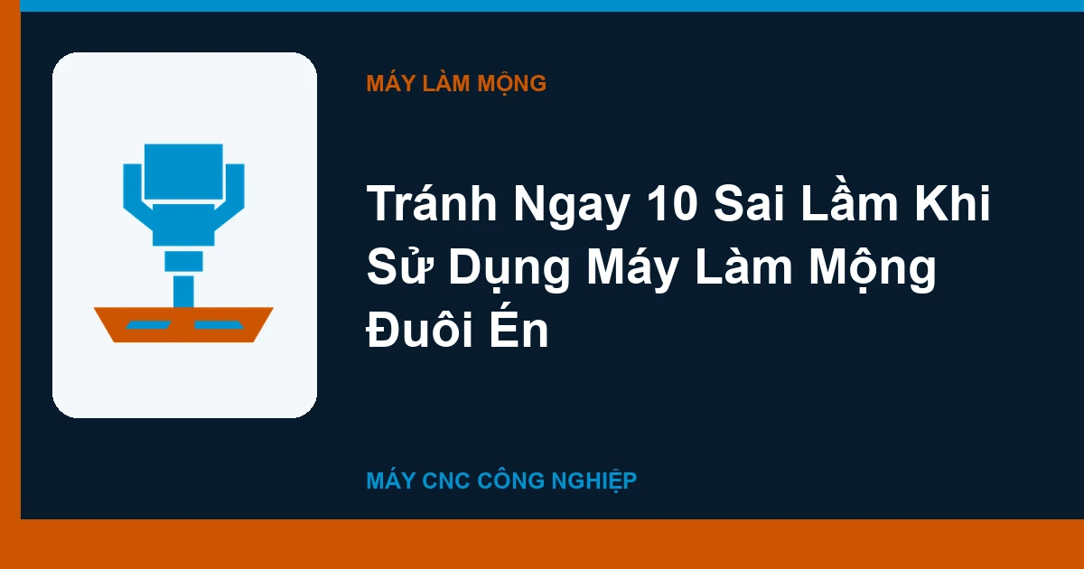 Tránh Ngay 10 Sai Lầm Khi Sử Dụng Máy Làm Mộng Đuôi Én