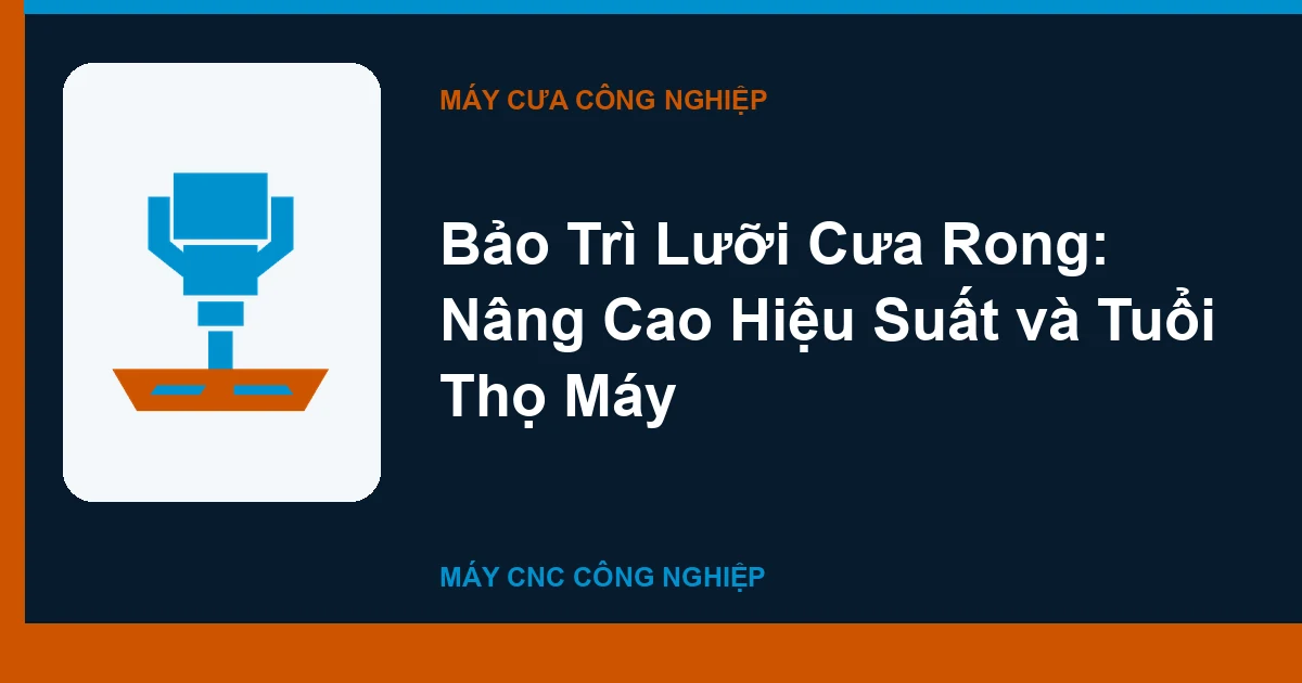 Bảo Trì Lưỡi Cưa Rong: Nâng Cao Hiệu Suất và Tuổi Thọ Máy