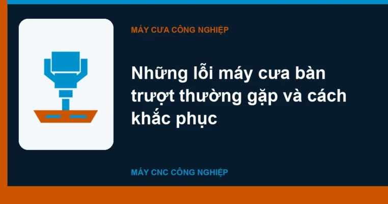Những lỗi máy cưa bàn trượt thường gặp và cách khắc phục