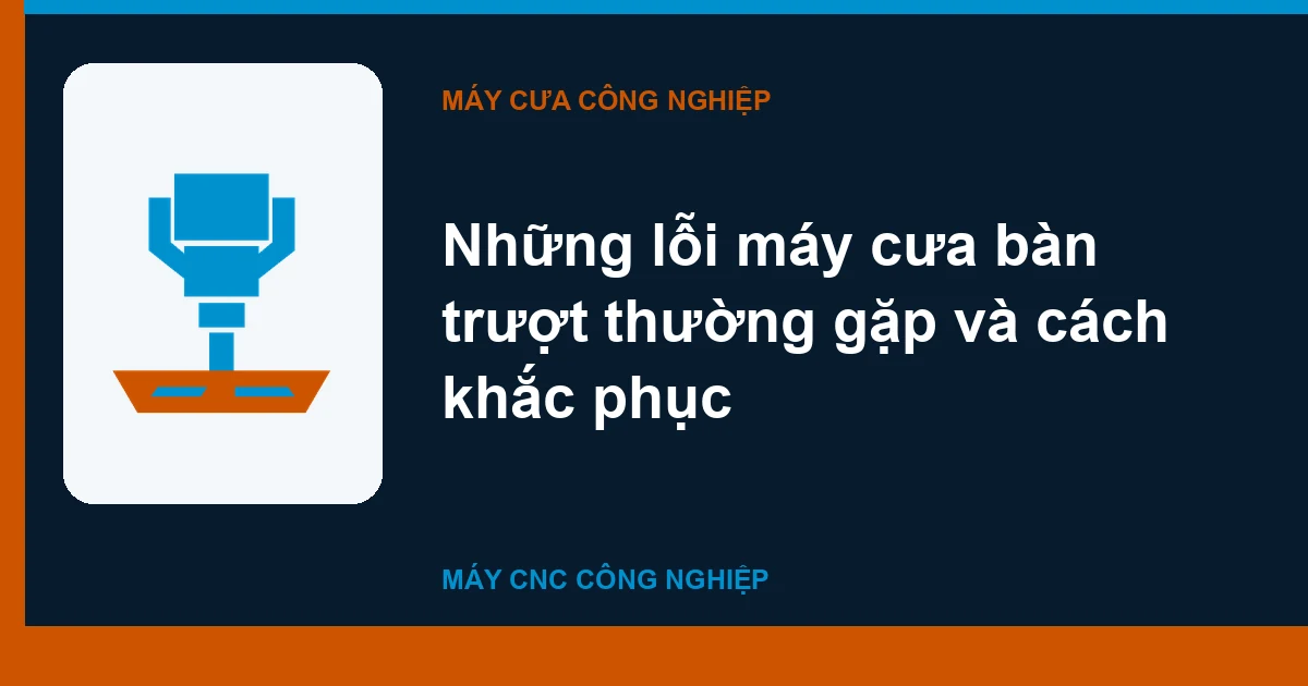 Những lỗi máy cưa bàn trượt thường gặp và cách khắc phục