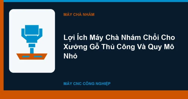 Lợi Ích Máy Chà Nhám Chổi Cho Xưởng Gỗ Thủ Công Và Quy Mô Nhỏ