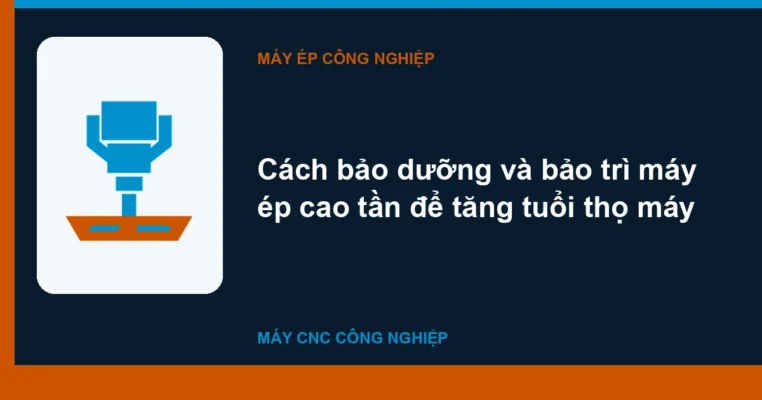 Cách bảo dưỡng và bảo trì máy ép cao tần để tăng tuổi thọ máy