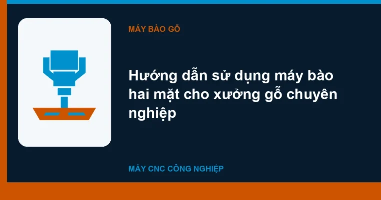 Hướng dẫn sử dụng máy bào hai mặt cho xưởng gỗ chuyên nghiệp