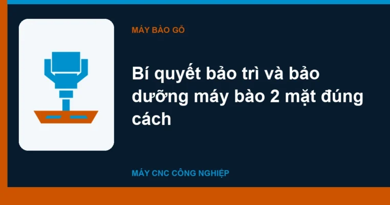 Bí quyết bảo trì và bảo dưỡng máy bào 2 mặt đúng cách