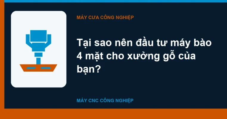 Tại sao nên đầu tư máy bào 4 mặt cho xưởng gỗ của bạn?