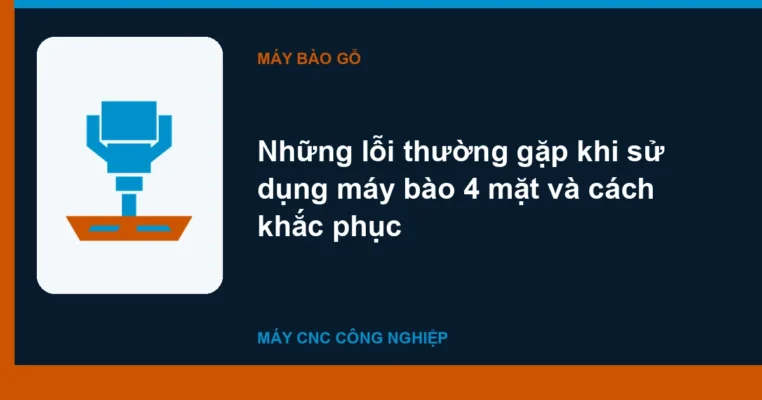 Những lỗi thường gặp khi sử dụng máy bào 4 mặt và cách khắc phục