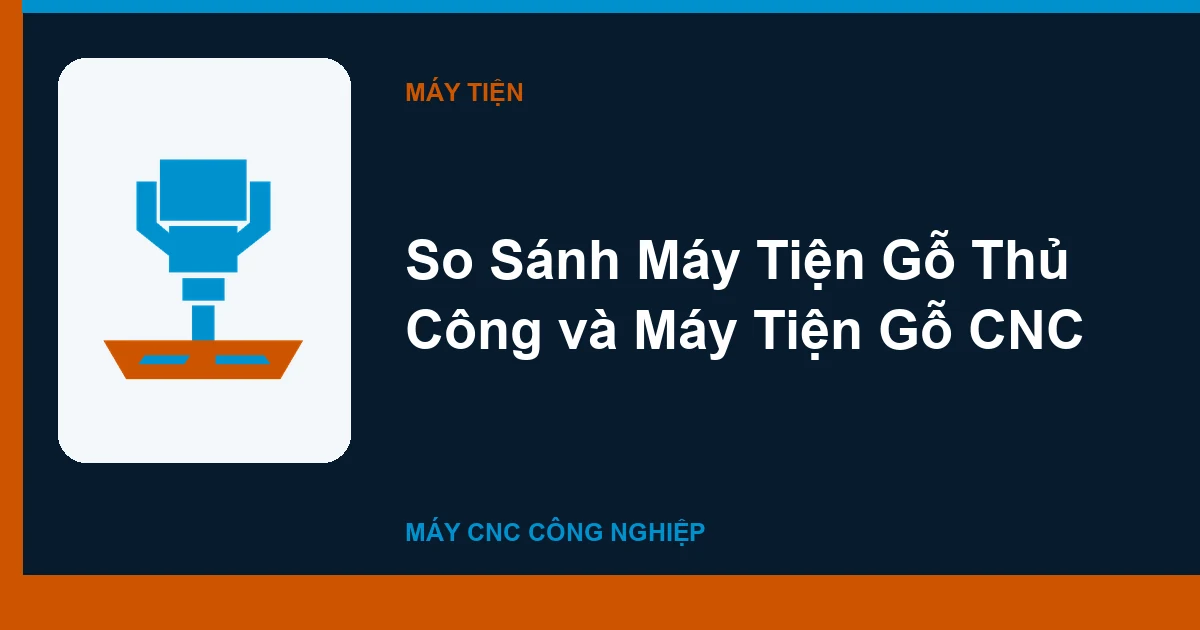 So Sánh Máy Tiện Gỗ Thủ Công và Máy Tiện Gỗ CNC