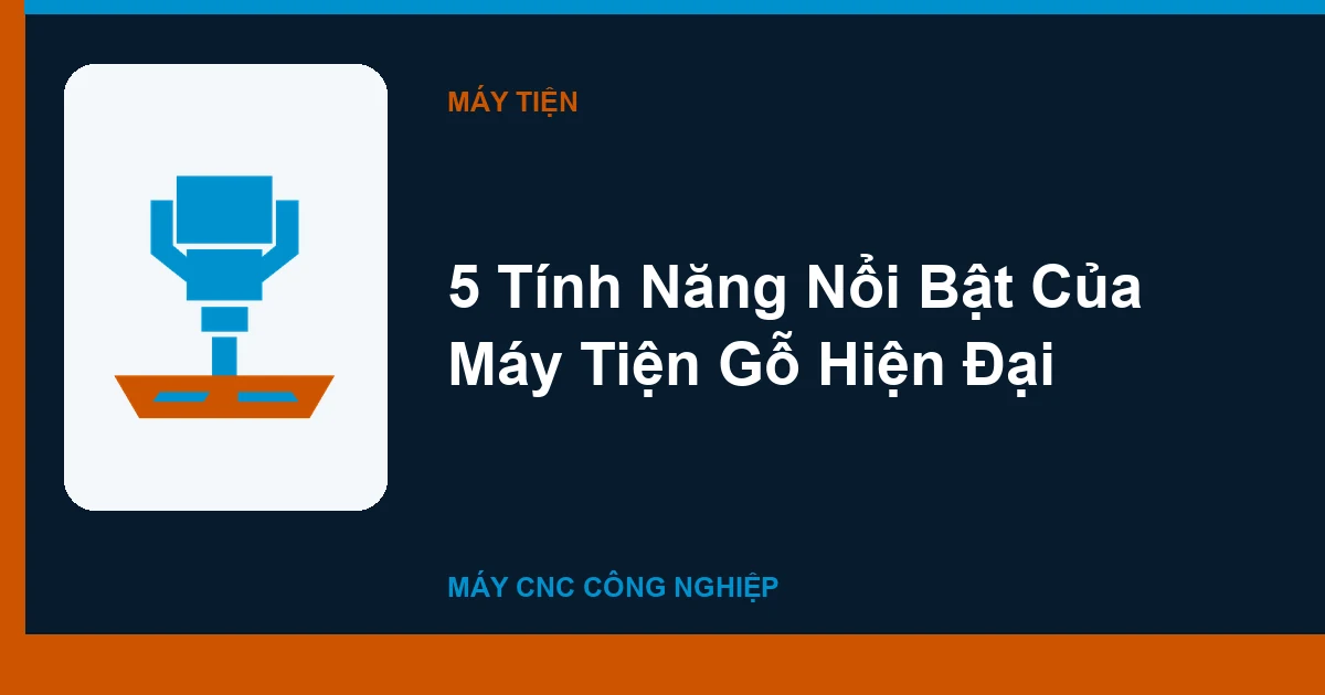 5 Tính Năng Nổi Bật Của Máy Tiện Gỗ Hiện Đại