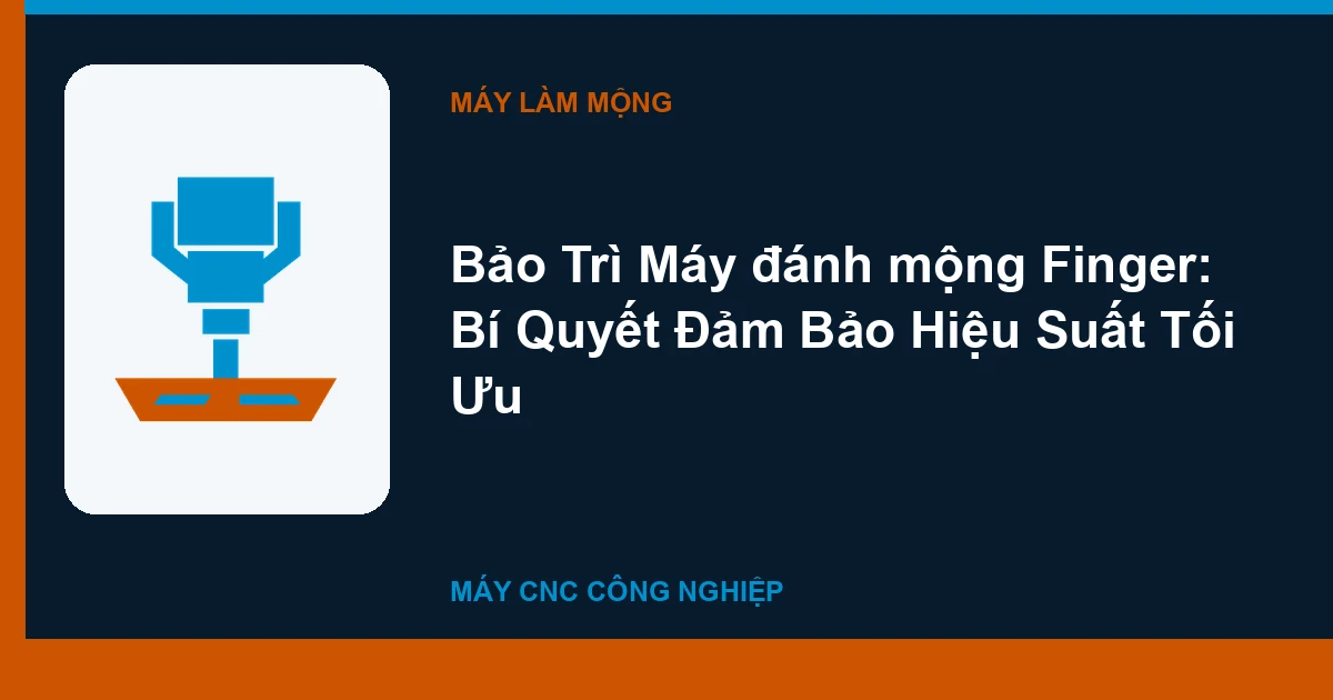Bảo Trì Máy đánh mộng Finger: Bí Quyết Đảm Bảo Hiệu Suất Tối Ưu